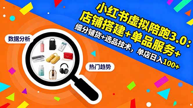(16451期)小红书虚拟陪跑3.0:店铺搭建+单品服务+细分铺货+选品技术,单店日入100+ (16451期)小红书虚拟陪跑3.0:店铺搭建+单品服务+细分铺货+选品技术,单店日入100+