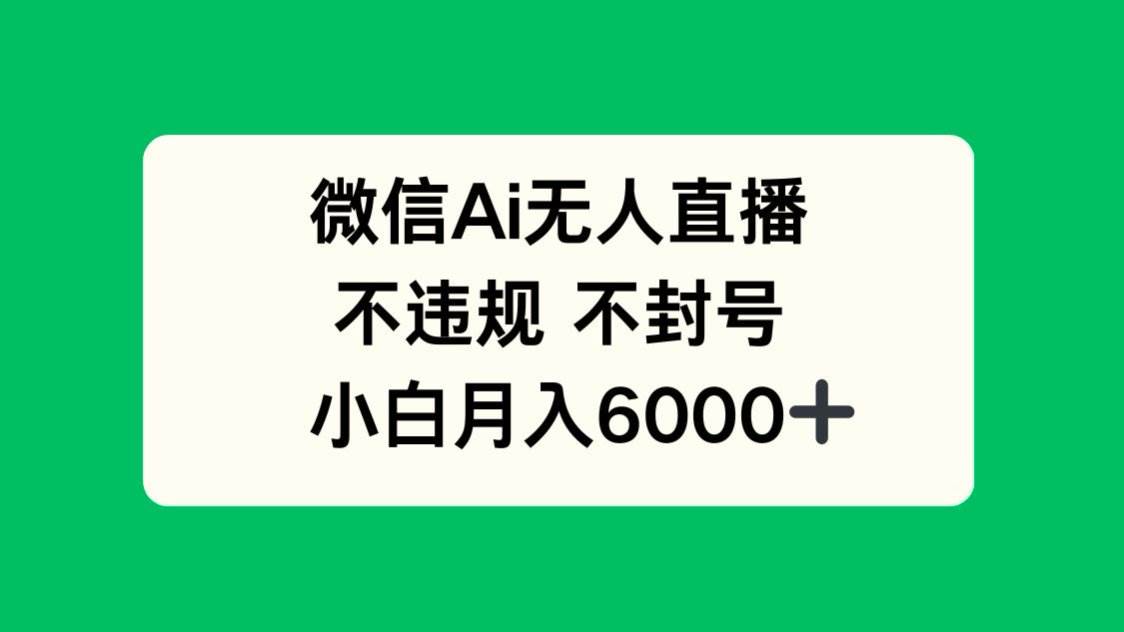 （14733期）微信AI无人直播，不违规 不封号 ，小白月入6000+-777网创网