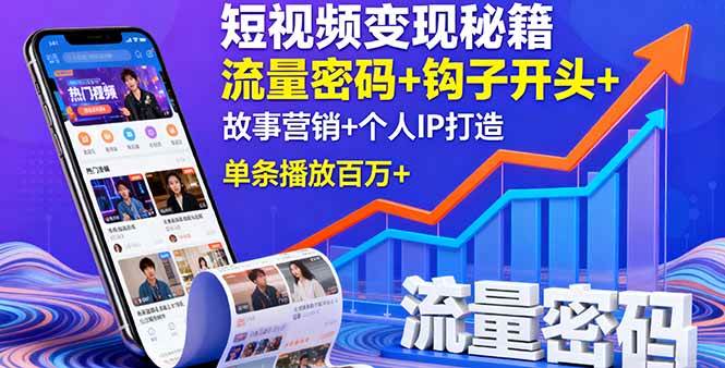（16079期）短视频变现秘籍，流量密码+钩子开头+故事营销+个人IP打造，单条播放百万+-777网创网