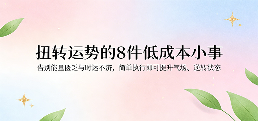 付费文章：扭转运势的8件低成本小事，告别能量匮乏与时运不济逆转状态-777网创网