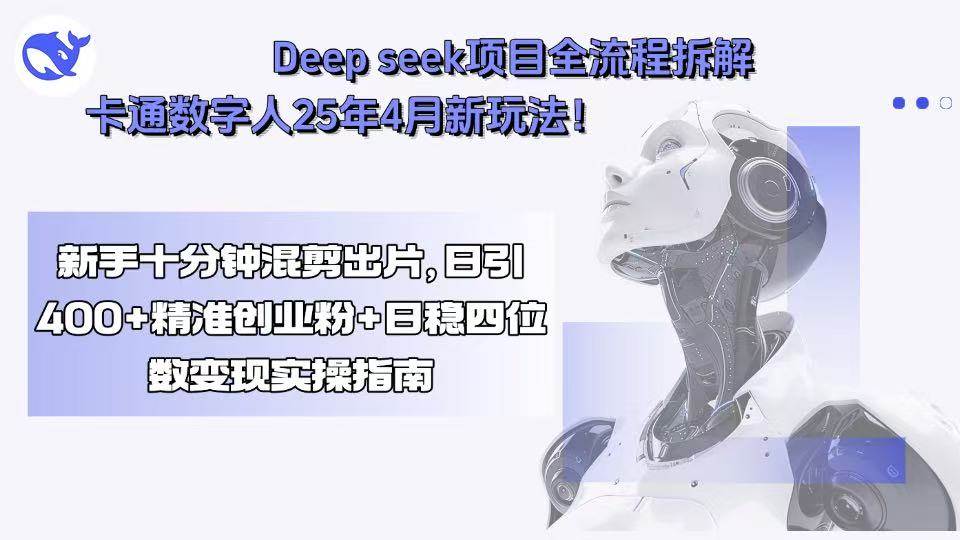 (15704期)Deep seek项目全流程拆解+卡通数字人25年4月新玩法!新手十分钟混剪出…-777网创网