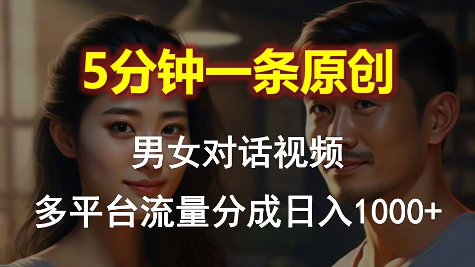 （10417期）男女对话，5分钟1条原创视频，多平台流量分成，日入1000+-777网创网