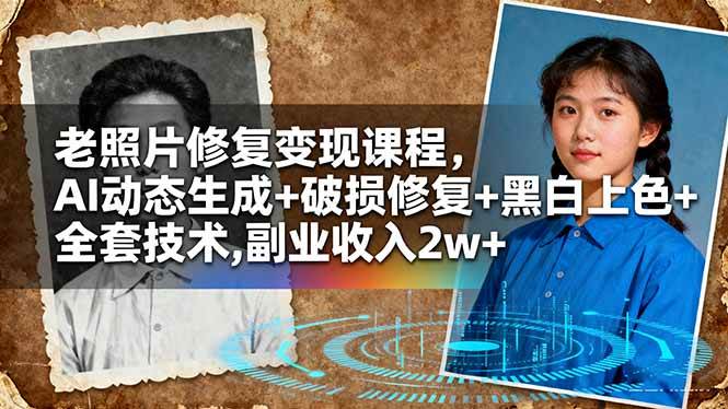 （16379期）老照片修复变现课程，AI动态生成+破损修复+黑白上色+全套技术,副业收入2w+-777网创网