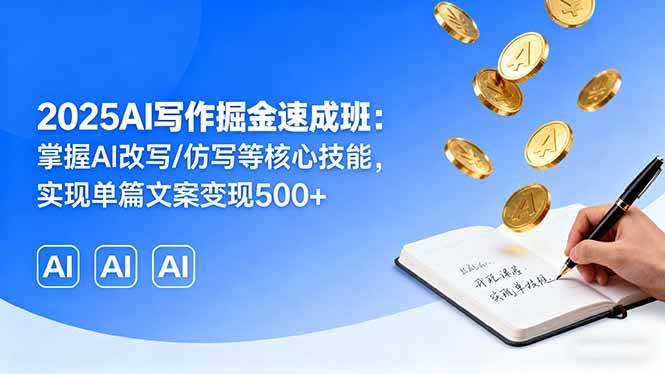（16014期）2025AI写作掘金速成班：掌握AI改写/仿写等核心技能，实现单篇文案变现500+-777网创网