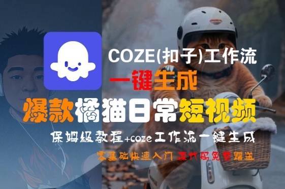 COZE(扣子)工作流一键生成爆款橘猫日常短视频,保姆级教程,零基础快速入门-777网创网