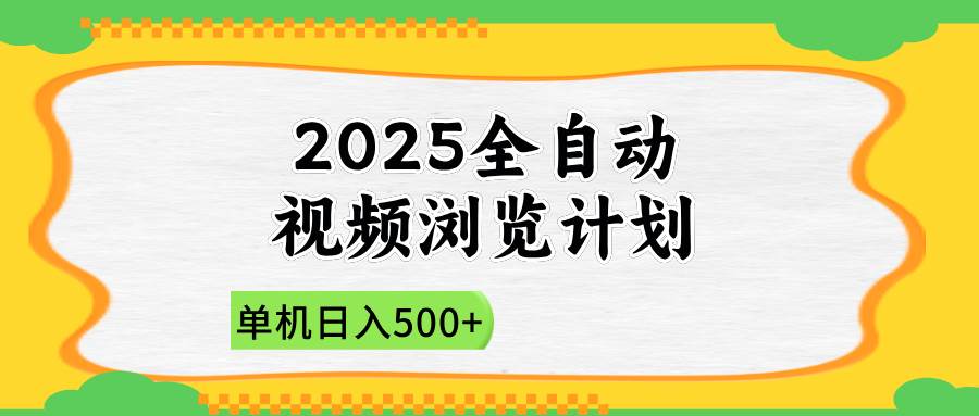 （14525期）2025全自动视频浏览计划，单机日入500+新手小白直接开干-777网创网