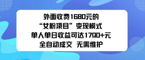 外面收费1680的“女粉项目”变现模式单人单日收益可达1k+全自动成交无需维护-777网创网