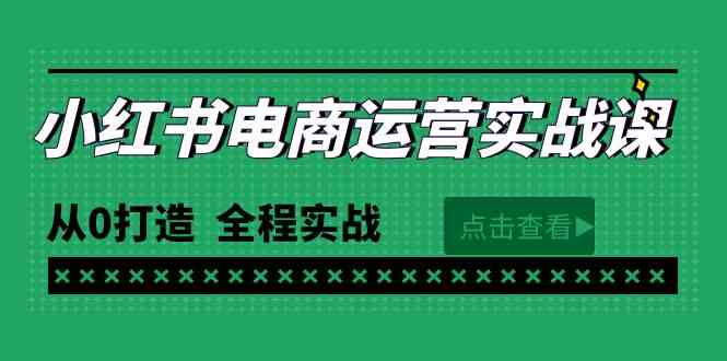 （9946期）最新小红书·电商运营实战课，从0打造 全程实战（65节视频课）-777网创网
