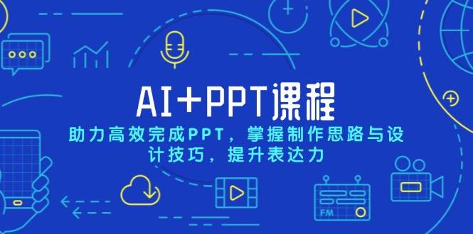 AI+PPT课程，助力高效完成PPT，掌握制作思路与设计技巧，提升表达力-777网创网