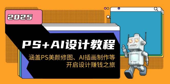 （14103期）PS+AI设计教程：涵盖PS美颜修图、AI插画制作等，开启设计赚钱之旅-777网创网