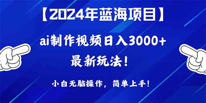 （10014期）2024年蓝海项目，通过ai制作视频日入3000+，小白无脑操作，简单上手！-777网创网