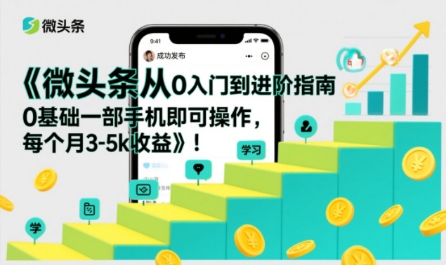 微头条从0入门到进阶指南，0基础一部手机即可操作，每个月3-5k收益-777网创网