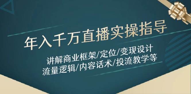 （14664期）年入千万直播实操指导：讲解商业框架/定位/变现设计/流量逻辑/内容话术/等-777网创网