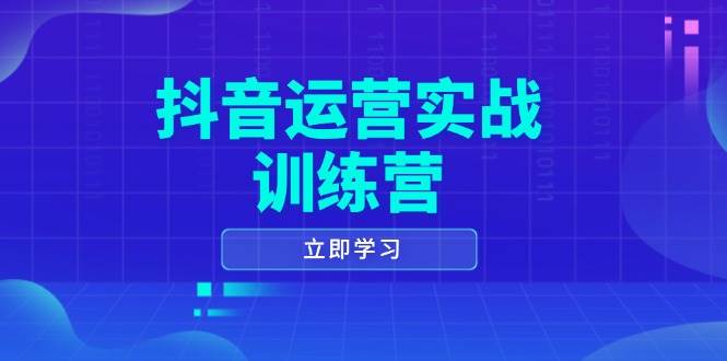 （14057期）抖音运营实战训练营，0-1打造短视频爆款，涵盖拍摄剪辑、运营推广等全过程-777网创网