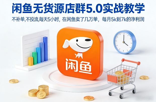 闲鱼无货源店群5.0实战教学,不补单,不投流,每天5小时,在闲鱼卖了几万单,每月5k到7k的净利润-777网创网