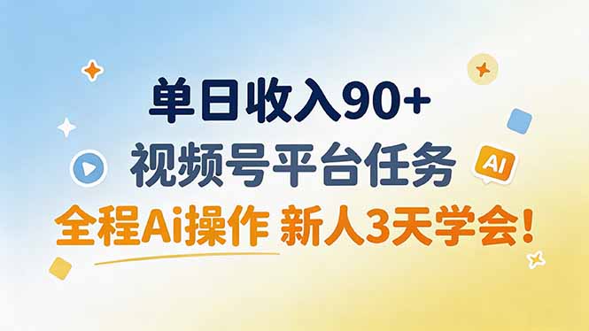 单日收入90+,视频号平台任务,全程Ai操作 新人3天学会!-777网创网