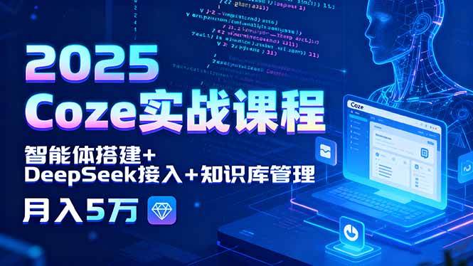 （15966期）2025 Coze实战课程，智能体搭建+DeepSeek接入+知识库管理，月入5万-777网创网