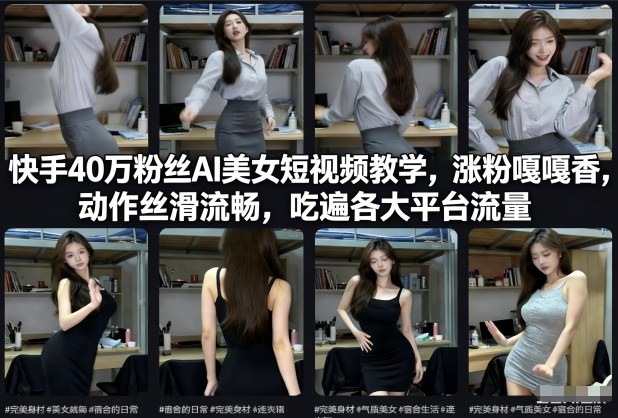 快手40万粉丝博主AI美女短视频教学,涨粉嘎嘎香,动作丝滑流畅,吃遍各大平台流量