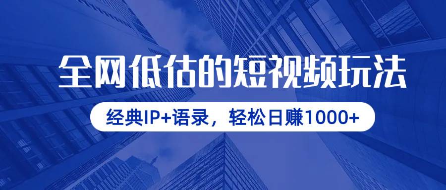 （14355期）全网低估的短视频玩法，经典IP+语录，轻松日赚1000+-777网创网