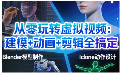 从零玩转虚拟视频:建模+动画+剪辑全搞定,轻松创作出专业级的虚拟视频内容