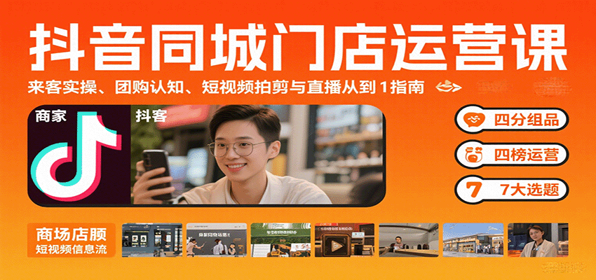 抖音同城门店运营课：来客实操、团购认知、短视频拍剪与直播从0到1指南-777网创网