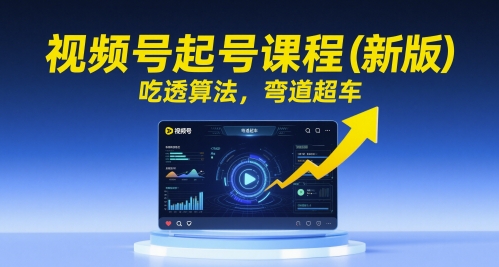 视频号起号课程(新版),吃透算法,弯道超车-777网创网