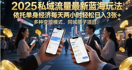 2025私域流量最新蓝海玩法,依托单身经济每天两小时轻松日入3张+,多种变现模式,同城搭子项目-777网创网