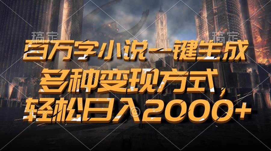 (13385期)百万字小说一键生成,多种变现方式,轻松日入2000+-777网创网