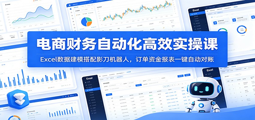电商财务自动化高效实操课：Excel数据建模搭配影刀机器人，订单资金报表一键自动对账-777网创网