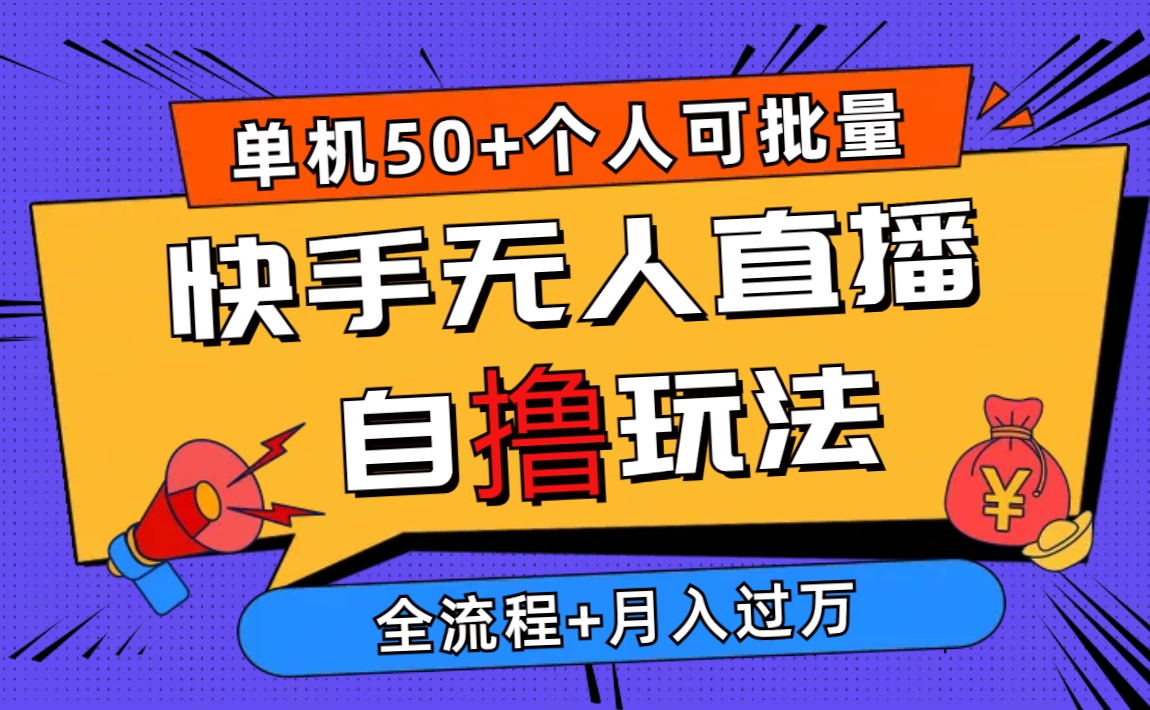 （10403期）2024最新快手无人直播自撸玩法，单机日入50+，个人也可以批量操作月入过万-777网创网