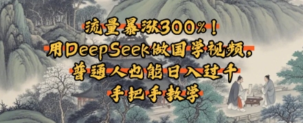 流量暴涨300%！用DeepSeek做国学视频，普通人也能日入过k-777网创网