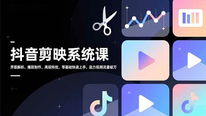 （16910期）抖音剪映系统课，界面解析、爆款制作、高级特效，零基础快速上手，助力视频流量破万-777网创网