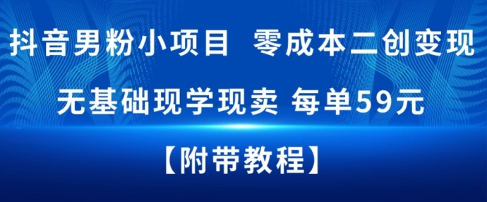 抖音男粉小项目，零成本二创变现，无基础现学现卖，每单59米-777网创网