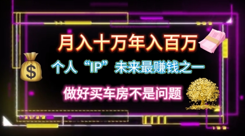 （11099期）个人“IP”月入十万 年入百万，逆风翻盘秘籍！-777网创网