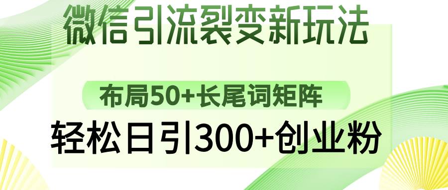 （14451期）微信引流裂变新玩法：布局50+长尾词矩阵，轻松日引300+创业粉-777网创网