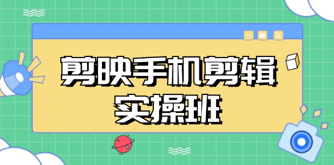 （13264期）剪映手机剪辑实战班，从入门到精通，抖音爆款视频制作秘籍分段讲解-777网创网