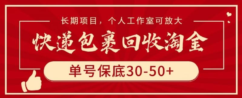 快递包裹回收淘金,单号保底30-50+,长期项目,个人工作室可放大【揭秘】