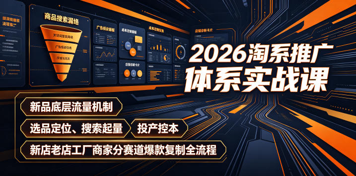 2026淘系推广体系实战课|新品底层流量机制、选品定位、搜索起量、投产控本、新店老店工厂商家分赛道爆款复制全流程-777网创网