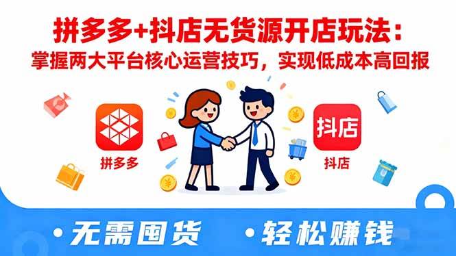 （16424期）拼多多+抖店无货源开店玩法：掌握两大平台核心运营技巧，实现低成本高回报-777网创网