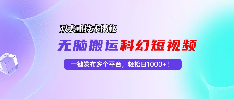 (13048期)科幻短视频双重去重技术揭秘,一键发布多个平台,轻松日入1000+!-777网创网