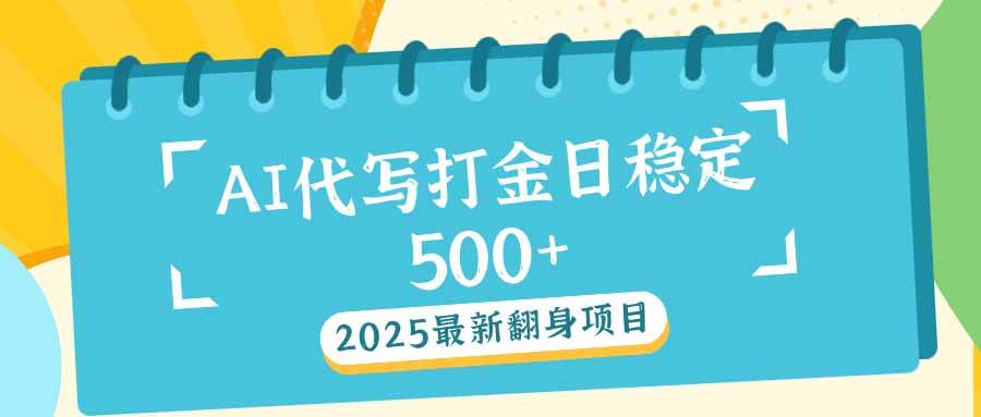 (14112期)2025最新AI打金代写日稳定500+:2025最新翻身项目-777网创网