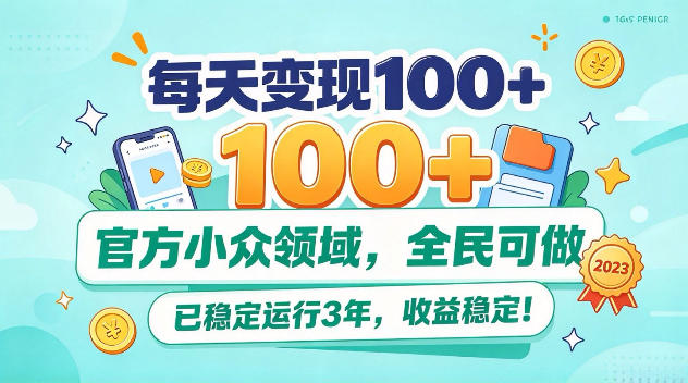 每天变现100+,官方小众领域,全民可做,已稳定运行3年,收益稳定!【揭秘】-777网创网
