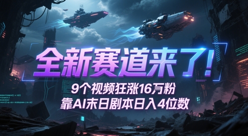 全新赛道来了!9个视频狂涨16W粉,靠AI末日剧本日入4位数,评论区爆肝追更-777网创网