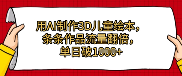 用AI制作3D儿童绘本,条条作品流量翻倍,单日几张-777网创网