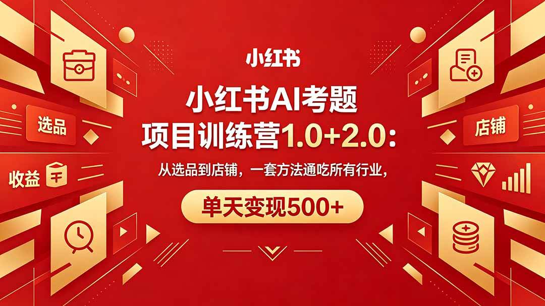 （18270期）黄岛主小红书AI考题项目训练营1.0+2.0：从选品到店铺，一套方法通吃所有行业，单天变现500+-777网创网