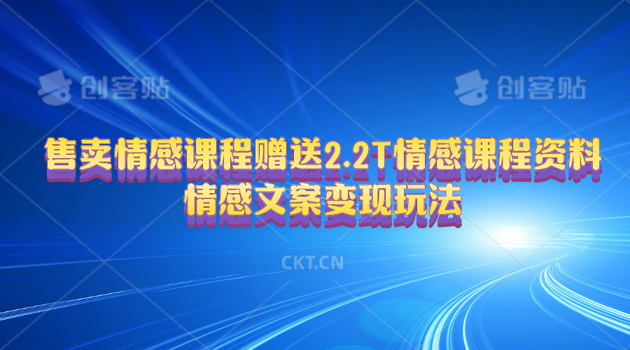 (10773期)售卖情感课程,赠送2.2T情感课程资料,情感文案变现玩法-777网创网