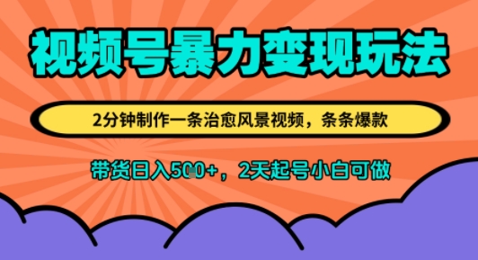 视频号暴力变现玩法,2分钟制作一条治愈风景视频,条条爆款,挂橱窗带货日入5张+,2天起号小白可做