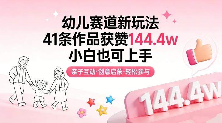 幼儿赛道新玩法，41条作品获赞144.4w，小白也可上手-777网创网
