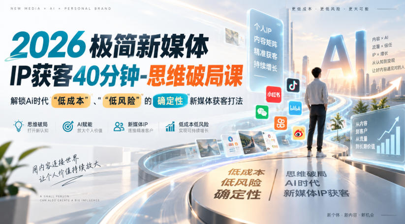 2026极简新媒体IP获客40分钟-思维破局课，解锁Ai时代“低成本”、“低风险”的确定性新媒体获客打法-777网创网