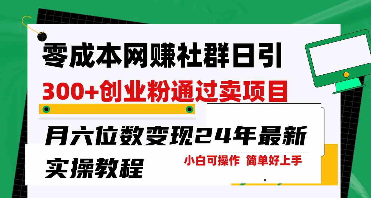 (9728期)零成本网赚群日引300+创业粉,卖项目月六位数变现,门槛低好上手!24年…-777网创网